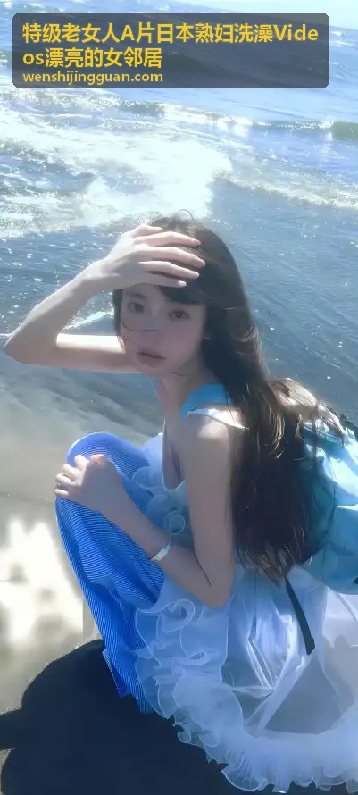 特级老女人A片日本熟妇洗澡Videos漂亮的女邻居 - 国产精品高清一区二区三区不卡：畅享流畅视觉盛宴